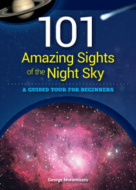 101 Amazing Sights of the Night Sky: A Guided Tour for Beginners 101 AMAZING SIGHTS OF THE NIGH [ George Moromisato ]