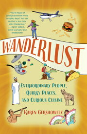 Wanderlust: Extraordinary People, Quirky Places, and Curious Cuisine WANDERLUST [ Karen Gershowitz ]