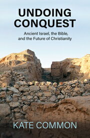 Undoing Conquest: Ancient Israel, the Bible, and the Future of Christianity UNDOING CONQUEST ANCIENT ISRAE [ Kate Common ]