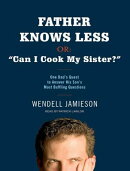 Father Knows Less, Or: "can I Cook My Sister?": One Dad's Quest to Answer His Son's Most Baffling Qu
