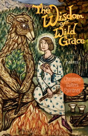 The Wisdom of Wild Grace: Poems WISDOM OF WILD GRACE （Paraclete Poetry） [ Christine Valters Paintner ]