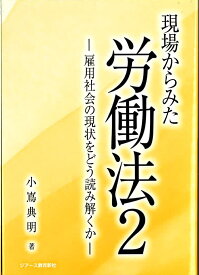 現場からみた労働法（2） 雇用社会の現状をどう読み解くか [ 小嶌 典明 ]