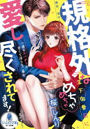 『規格外』な年下御曹司にめちゃめちゃ愛し尽くされてます！　一途なスパダリの甘くて淫らなご奉仕