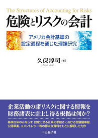 危険とリスクの会計 アメリカ会計基準の設定過程を通じた理論研究 [ 久保 淳司 ]