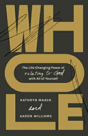 Whole: The Life-Changing Power of Relating to God with All of Yourself WHOLE [ Kathryn Maack ]