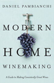 Modern Home Winemaking: A Guide to Making Consistently Great Wines MODERN HOME WINEMAKING [ Daniel Pambianchi ]
