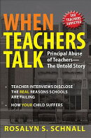 When Teachers Talk: Principal Abuse of Teachers: The Untold Story: Teacher Interviews Disclose the R