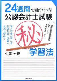 24週間で独学合格！公認会計士試験（秘）学習法　東大首席が明かす公認会計士試験の最短合格法！