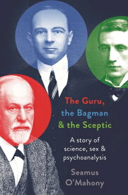 The Guru, the Bagman and the Sceptic: A Story of Science, Sex and Psychoanalysis GURU THE BAGMAN & THE SCEPTIC [ Seamus O'Mahony ]