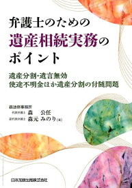 弁護士のための遺産相続実務のポイント 遺産分割・遺言無効・使途不明金ほか遺産分割の付随問 [ 森公任 ]