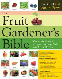 The Fruit Gardener's Bible: A Complete Guide to Growing Fruits and Nuts in the Home Garden FRUIT GARDENERS BIBLE [ Lewis Hill ]