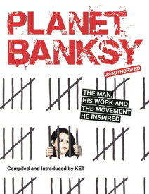 Planet Banksy: The Man, His Work and the Movement He Inspired PLANET BANKSY [ Alan Ket ]