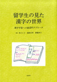 留学生の見た漢字の世界 漢字学習への創造的アプローチ [ 林さと子 ]