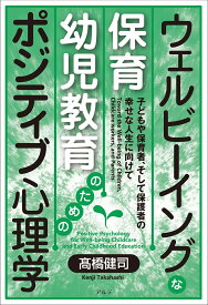 ウェルビーイングな保育・幼児教育のためのポジティブ心理学 子どもや保育者、そして保護者の幸せな人生に向けて [ 高橋 健司 ]
