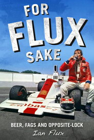 For Flux Sake: Beer, Fags and Opposite-Lock FOR FLUX SAKE [ Ian Flux ]