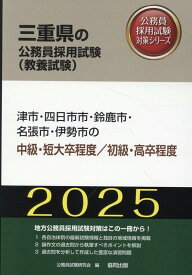 津市・四日市市・鈴鹿市・名張市・伊勢市の中級・短大卒程度／初級・高卒程度（2025年度版） （三重県の公務員採用試験対策シリーズ） [ 公務員試験研究会（協同出版） ]