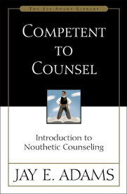 Competent to Counsel: Introduction to Nouthetic Counseling COMPETENT TO COUNSEL [ Jay E. Adams ]