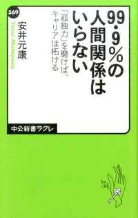 99・9％の人間関係はいらない　「孤独力」を磨けば、キャリアは拓ける　（中公新書ラクレ）