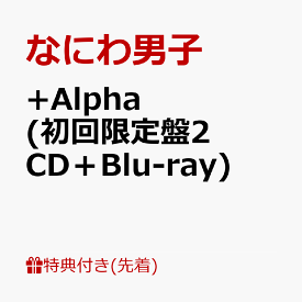 【先着特典】+Alpha (初回限定盤2 CD＋Blu-ray)(ユニジャケ(3種セット)) [ なにわ男子 ]