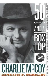 Fifty Cents and a Box Top: The Creative Life of Nashville Session Musician Charlie McCoy 50 CENTS & A BOX TOP THE CREAT （Sounding Appalachia） [ Charlie McCoy ]