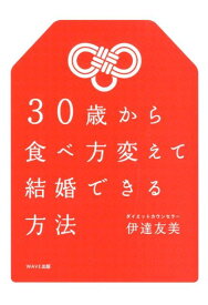 30歳から食べ方変えて結婚できる方法 [ 伊達友美 ]