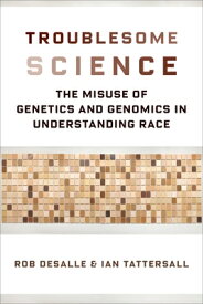 Troublesome Science: The Misuse of Genetics and Genomics in Understanding Race TROUBLESOME SCIENCE （Race, Inequality, and Health） [ Rob DeSalle ]