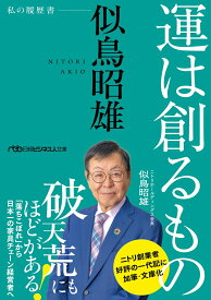 運は創るもの 似鳥昭雄　私の履歴書 （日経ビジネス人文庫） [ 似鳥昭雄 ]