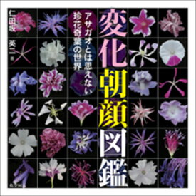 変化朝顔図鑑 アサガオとは思えない珍花奇葉の世界 [ 仁田坂 英二 ]