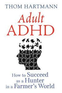 Adult ADHD: How to Succeed as a Hunter in a Farmer's World ADULT ADHD [ Thom Hartmann ]