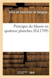 Principes Du Blason En Quatorze Planches FRE-PRINCIPES DU BLASON EN QUA （Litterature） [ Louis Courcillon de Dangeau ]