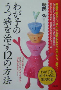 楽天ブックス わが子のうつ病を治す12の方法 わが子を治すために親が読む本 税所弘 9784576041858 本