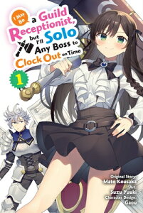 I May Be a Guild Receptionist, But I'll Solo Any Boss to Clock Out on Time, Vol. 1 (Manga) I MAY BE A GUILD RECEPTIONIST iI May Be a Guild Receptionist, But I'llj [ Mato Kousaka ]
