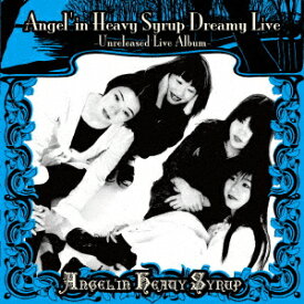 Angel'in Heavy Syrup Dreamy Live -Unreleased Live Album- [ Angel'in Heavy Syrup ]