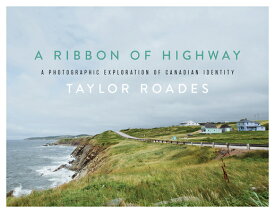 A Ribbon of Highway: A Photographic Exploration of Canadian Identity RIBBON OF HIGHWAY [ Taylor Roades ]