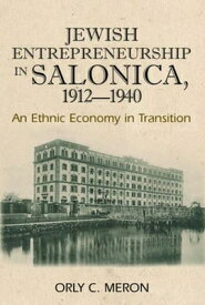 Jewish Entrepreneurship in Salonica, 1912-1940: An Ethnic Economy in Transition JEWISH ENTREPRENEURSHIP IN SAL [ Orly C. Meron ]