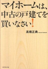 マイホームは、中古の戸建てを買いなさい！ [ 高橋正典（不動産コンサルタント） ]