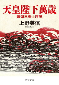 天皇陛下萬歳 爆弾三勇士序説 （中公文庫　う39-1） [ 上野英信 ]