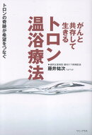 がんと共存して生きる　トロン温浴療法 - トロンの奇跡が希望をつなぐ -