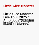 Little Glee Monster Live Tour 2025 “Ambitious”(初回生産限定盤)【Blu-ray】