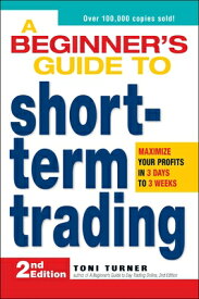 A Beginner's Guide to Short-Term Trading: Maximize Your Profits in 3 Days to 3 Weeks BEGINNERS GT SHORT TERM TRADIN [ Toni Turner ]