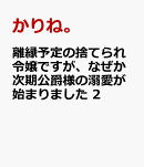 離縁予定の捨てられ令嬢ですが、なぜか次期公爵様の溺愛が始まりました　2