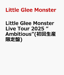 Little Glee Monster Live Tour 2025 “Ambitious”(初回生産限定盤)