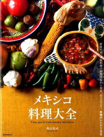 メキシコ料理大全 家庭料理、伝統料理の調理技術から食材、食文化まで。本場のレシピ100 [ 森山 光司 ]