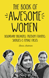 The Book of Awesome Women: Boundary Breakers, Freedom Fighters, Sheroes and Female Firsts (Teenage G BK OF AWESOME WOMEN （Awesome Books） [ Becca Anderson ]