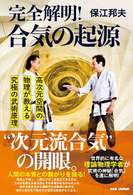 完全解明！合気の起源 高次元空間の物理が教える究極の武術原理 [ 保江邦夫 ]