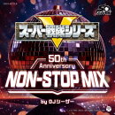 スーパー戦隊シリーズ 50th Anniversary NON-STOP MIX by DJシーザー