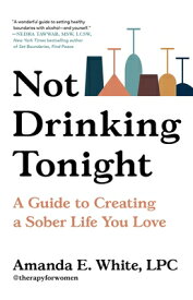 Not Drinking Tonight: A Guide to Creating a Sober Life You Love NOT DRINKING TONIGHT [ Amanda E. White ]