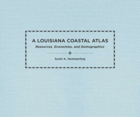 A Louisiana Coastal Atlas: Resources, Economies, and Demographics LOUISIANA COASTAL ATLAS （Natural World of the Gulf South） [ Scott A. Hemmerling ]