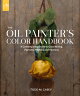 The Oil Painter's Color Handbook: A Contemporary Guide to Color Mixing, Pigments, Palettes, and Harm