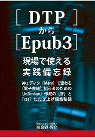 【POD】［DTP］から［Epub3］現場で使える実践備忘録──神エディタ［Mery］で変わる［電子書籍］初心者のための［InDesign］作成の［肝］と［css］たたき上げ編集秘録 [ 奈良野 英介 ]